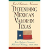 Defending Mexican Valor in Texas: Jose Antonio Navarro's Historical Writings, 1853--1857