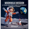 Moonwalk Mission: A Young Explorer's Guide to Astronaut Life & Space Science