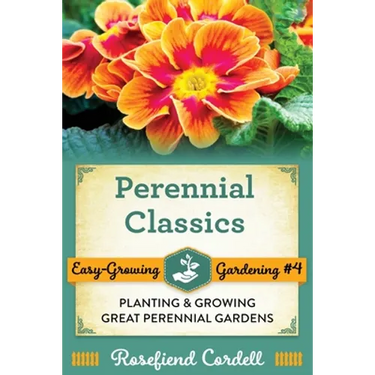 Perennial Classics: Planting and Growing Great Perennial Gardens