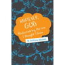 "Whatever, God": Rediscovering the One I Thought I Knew