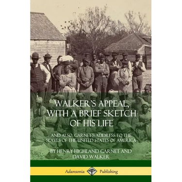 Walker's Appeal, with a Brief Sketch of His Life: And Also, Garnet's Address to the Slaves of the United States of America