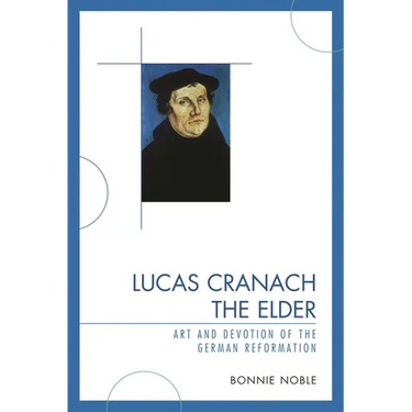Lucas Cranach the Elder: Art and Devotion of the German Reformation