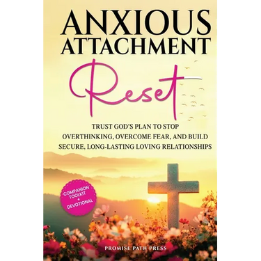 Anxious Attachment Reset: Trust God's Plan to Stop Overthinking, Overcome Fear, and Build Secure, Long-lasting Loving Relationships