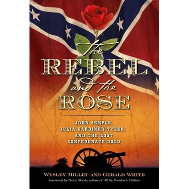 The Rebel and the Rose: James A. Semple, Julia Gardiner Tyler, and the Lost Confederate Gold