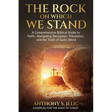 The Rock On Which We Stand: A Comprehensive Biblical Guide to Faith, Navigating Deception, Tribulation, and the Truth of God's Word