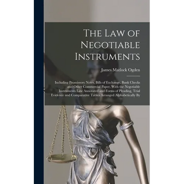 The Law of Negotiable Instruments: Including Promissory Notes, Bills of Exchange, Bank Checks and Other Commercial Paper, With the Negotiable Instrume