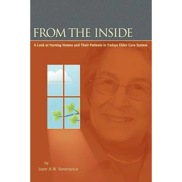 From the Inside: A Look at Nursing Homes and Their Patients in Todays Elder Care System.