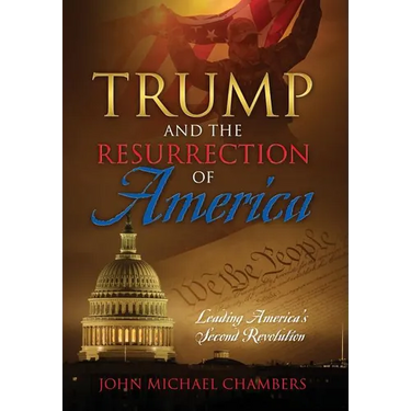 Trump and the Resurrection of America: Leading America's Second Revolution