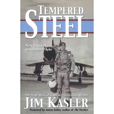 Tempered Steel: The Three Wars of Triple Air Force Cross Winner Jim Kasler