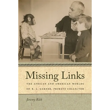 Missing Links: The African and American Worlds of R. L. Garner, Primate Collector