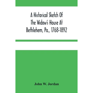 A Historical Sketch Of The Widow'S House At Bethlehem, Pa., 1768-1892