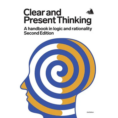 Clear and Present Thinking, Second Edition: A Handbook in Logic and Rationality