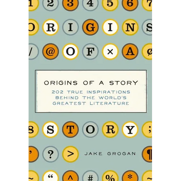Origins of a Story: 202 True Inspirations Behind the World's Greatest Literature