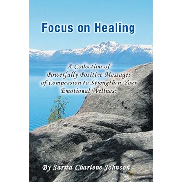 Focus on Healing: A Collection of Powerfully Positive Messages of Compassion to Strengthen Your Emotional Wellness