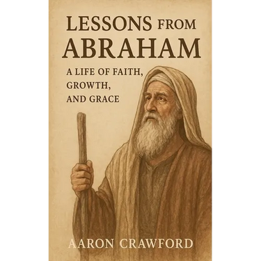 Lessons from Abraham - A Life of Faith, Growth, and Grace