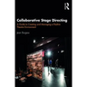 Collaborative Stage Directing: A Guide to Creating and Managing a Positive Theatre Environment