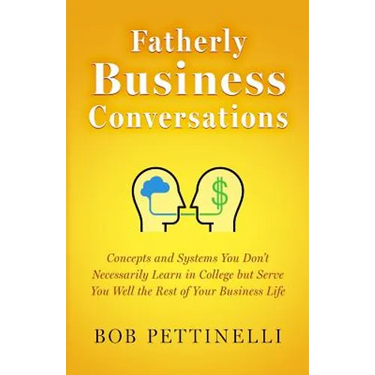 Fatherly Business Conversation: Concepts and Systems You Don't Necessarily Learn in College but Serve You Well the Rest of Your Business Life