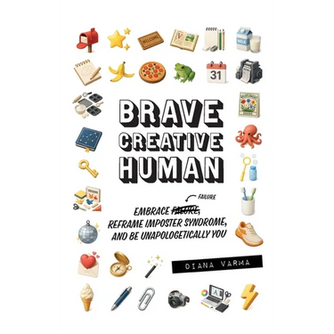 Brave Creative Human: Embrace Failure, Reframe Imposter Syndrome, and Be Unapologetically You