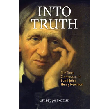 Into Truth: The Three Conversions of Saint John Henry Newman