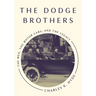 The Dodge Brothers: The Men, the Motor Cars, and the Legacy