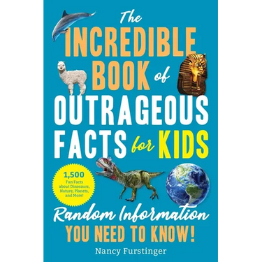 The Incredible Book of Outrageous Facts for Kids: Random Information You Need to Know!