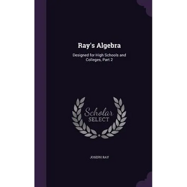 Ray's Algebra: Designed for High Schools and Colleges, Part 2