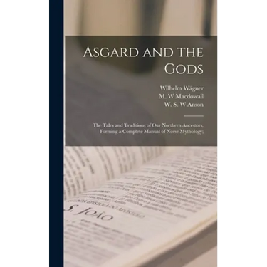 Asgard and the Gods; the Tales and Traditions of Our Northern Ancestors, Forming a Complete Manual of Norse Mythology;