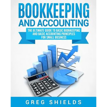 Bookkeeping and Accounting: The Ultimate Guide to Basic Bookkeeping and Basic Accounting Principles for Small Business
