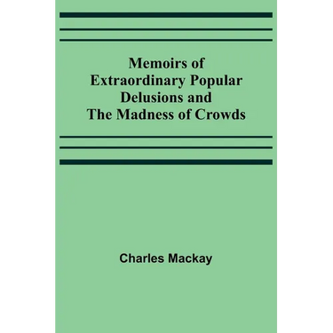 Memoirs of Extraordinary Popular Delusions and the Madness of Crowds