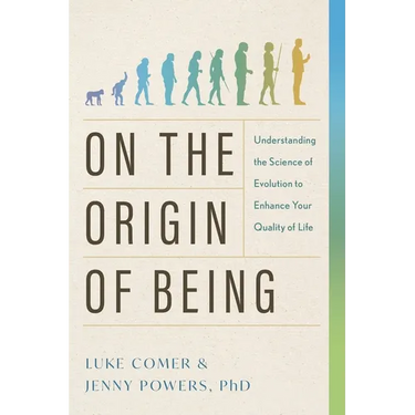 On the Origin of Being: Understanding the Science of Evolution to Enhance Your Quality of Life