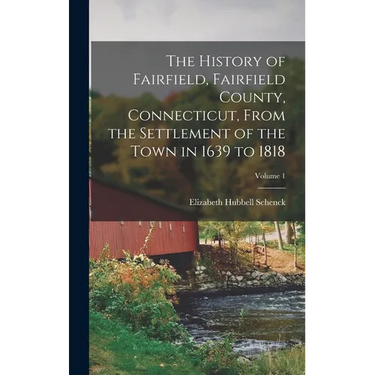 The History of Fairfield, Fairfield County, Connecticut, From the Settlement of the Town in 1639 to 1818; Volume 1