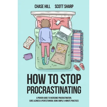 How to Stop Procrastinating: A Proven Guide to Overcome Procrastination, Cure Laziness & Perfectionism, Using Simple 5-Minute Practices