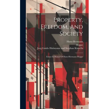 Property, Freedom, And Society: Essays In Honor Of Hans-hermann Hoppe