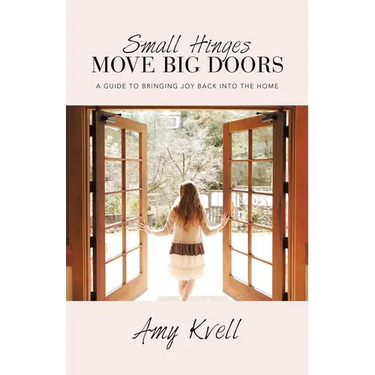 Small Hinges Move Big Doors: A Guide to Bringing Joy Back into the Home