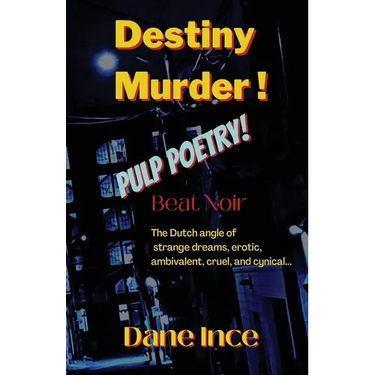 Destiny Murder!: Pulp Poems Beat Noir, the dutch angle of strange dreams, erotic, ambivalent, cruel and cynical