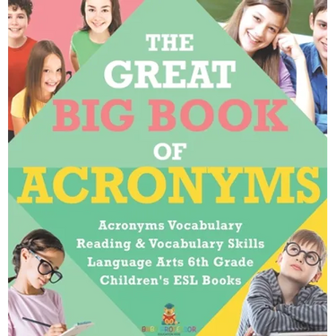 The Great Big Book of Acronyms Acronyms Vocabulary Reading & Vocabulary Skills Language Arts 6th Grade Children's ESL Books
