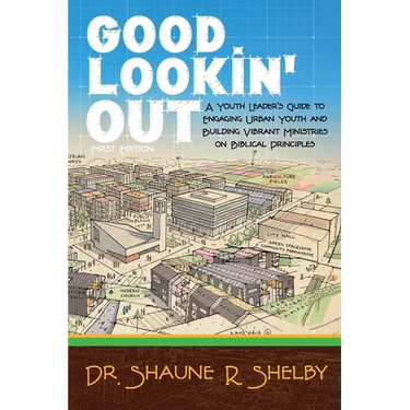 Good Lookin' Out: A Youth Leader's Guide to Engaging Urban Youth and Building Vibrant Ministries on Biblical Principles
