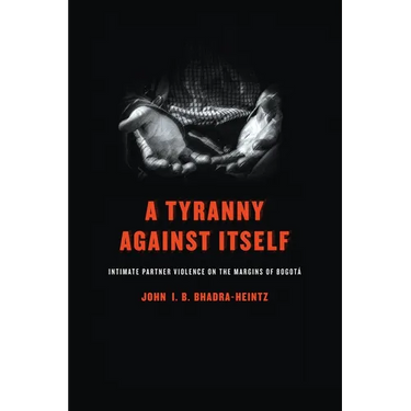 A Tyranny Against Itself: Intimate Partner Violence on the Margins of Bogotá