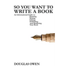 So You Want To Write A Book: An Informational Guide to Planning, Writing, Editing, Publishing, and Marketing Your First Book