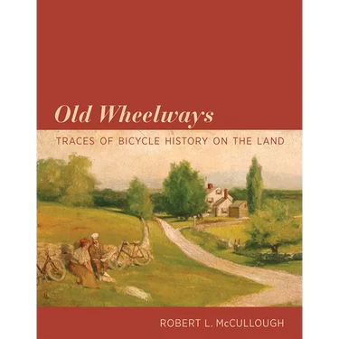 Old Wheelways: Traces of Bicycle History on the Land