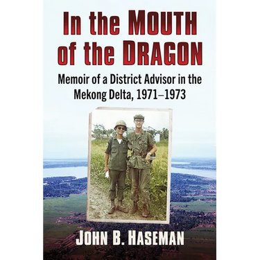 In the Mouth of the Dragon: Memoir of a District Advisor in the Mekong Delta, 1971-1973