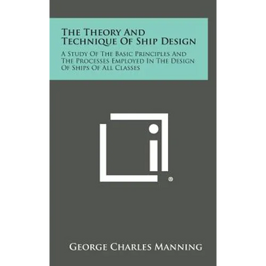 The Theory and Technique of Ship Design: A Study of the Basic Principles and the Processes Employed in the Design of Ships of All Classes