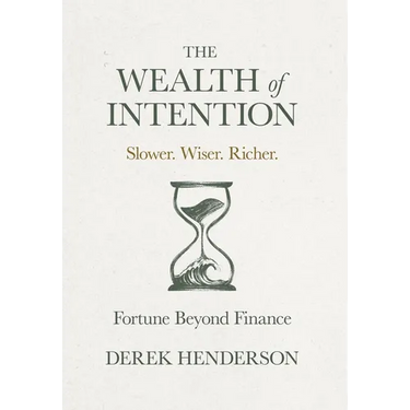 The Wealth of Intention: Slower. Wiser. Richer. Fortune Beyond Finance
