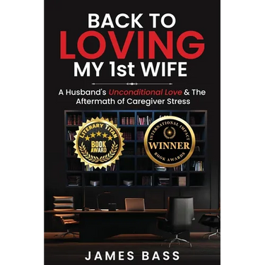 Back To Loving My 1st Wife: A Husband's Unconditional Love & The Aftermath of Caregiver Stress