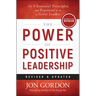 The Power of Positive Leadership, Revised & Updated: The 9 Essential Principles and Practices to Be a Great Leader