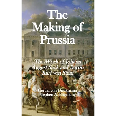 The Making of Prussia: The Work of Johann August Sack and Baron Karl von Stein