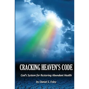 Cracking Heaven's Code: God's System For Restoring Abundant Health