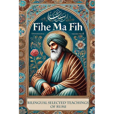 Fihe Ma Fih - Bilingual Selected Teachings of Rumi: Jalal ad-Din Muhammad Rumi