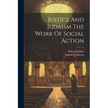 Justice And Judaism The Work Of Social Action