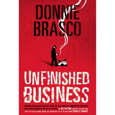 Donnie Brasco: Unfinished Business: Shocking Declassified Details from the Fbi's Greatest Undercover Operation and a Bloody Timeline of the Fall of th